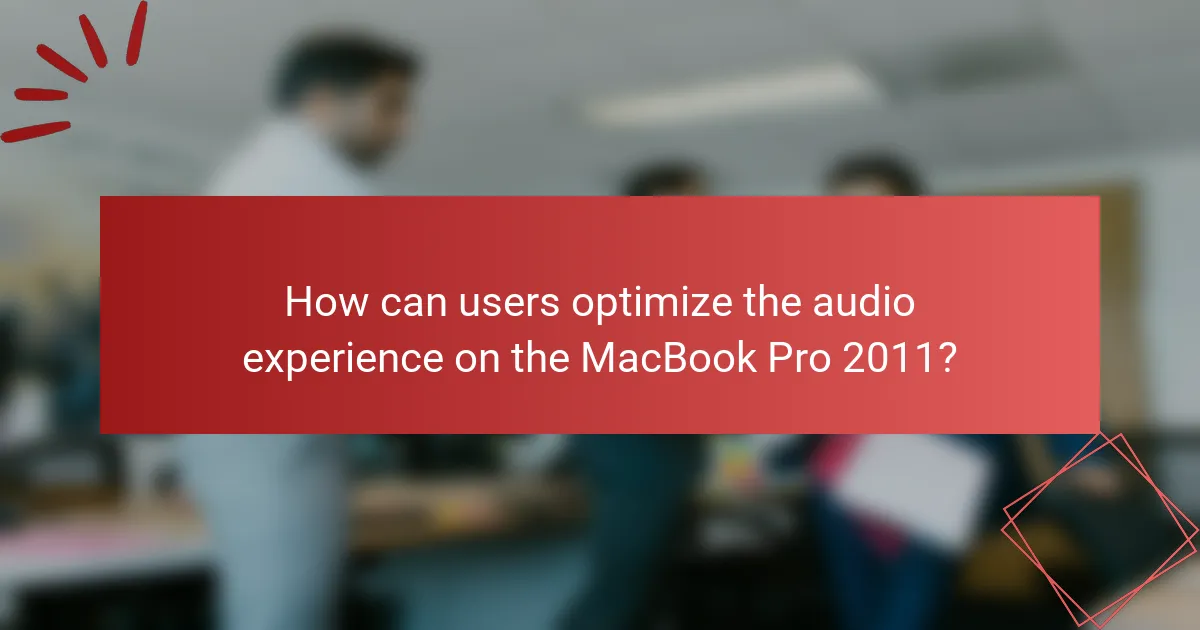 How can users optimize the audio experience on the MacBook Pro 2011?