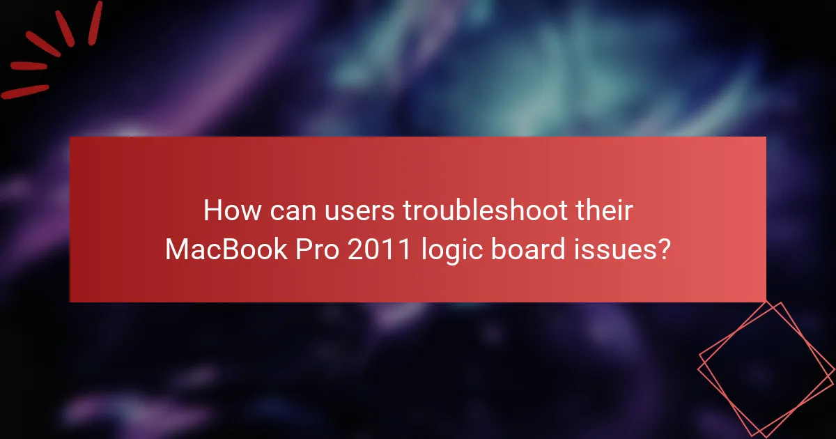 How can users troubleshoot their MacBook Pro 2011 logic board issues?