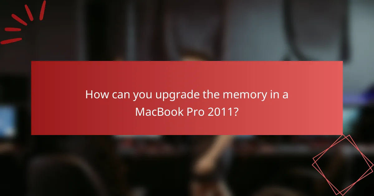 How can you upgrade the memory in a MacBook Pro 2011?