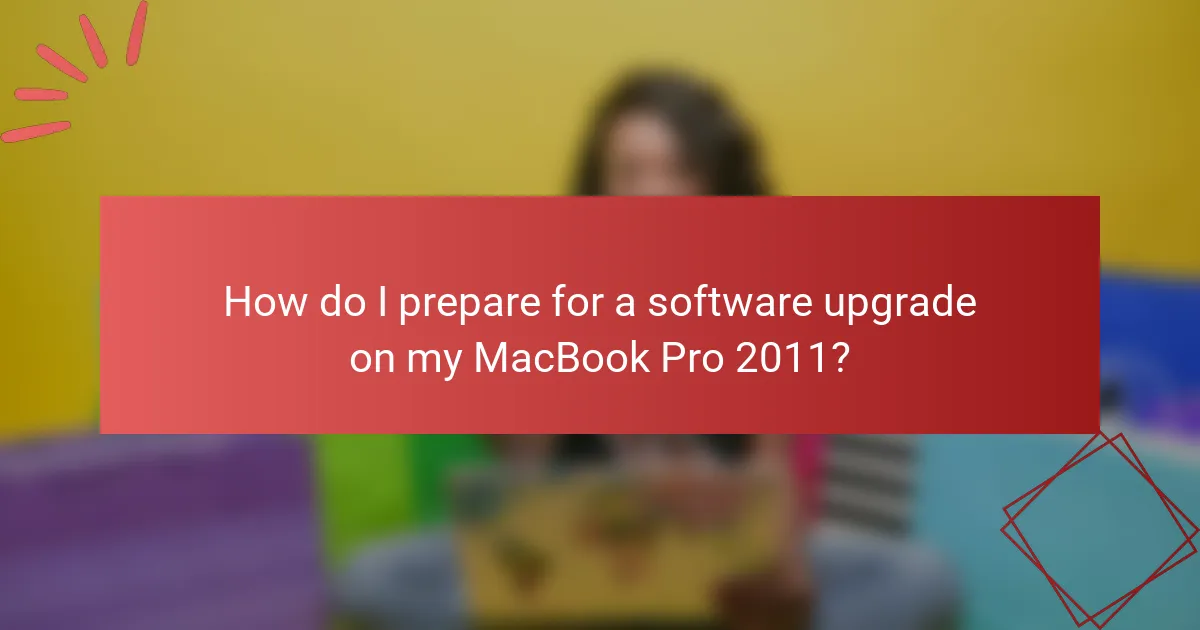 How do I prepare for a software upgrade on my MacBook Pro 2011?