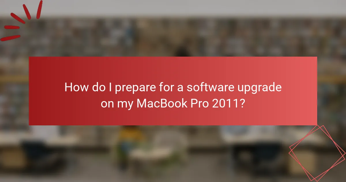 How do I prepare for a software upgrade on my MacBook Pro 2011?