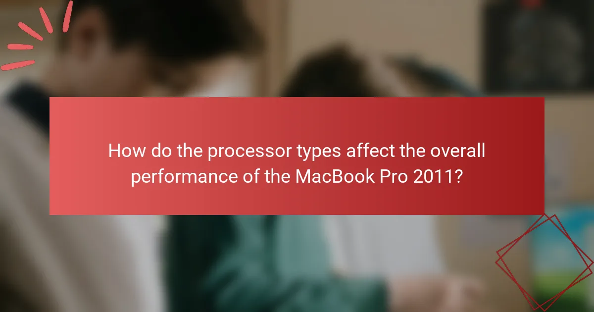 How do the processor types affect the overall performance of the MacBook Pro 2011?