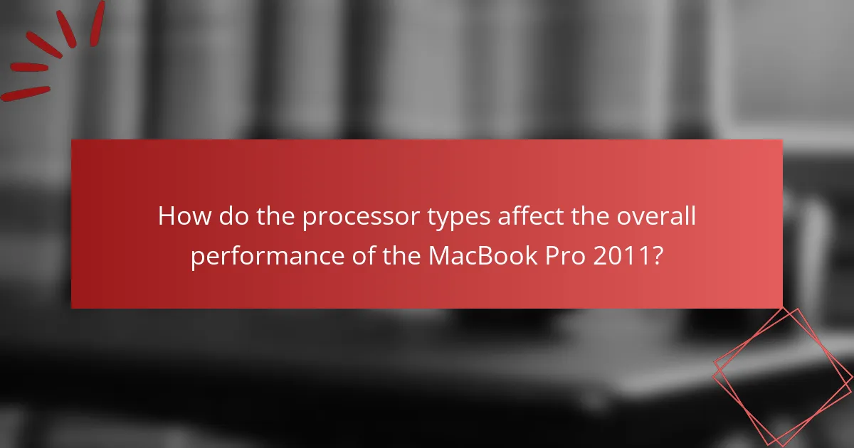 How do the processor types affect the overall performance of the MacBook Pro 2011?
