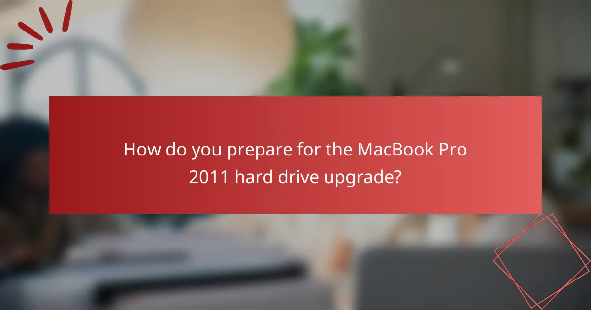 How do you prepare for the MacBook Pro 2011 hard drive upgrade?