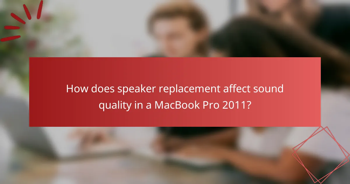 How does speaker replacement affect sound quality in a MacBook Pro 2011?
