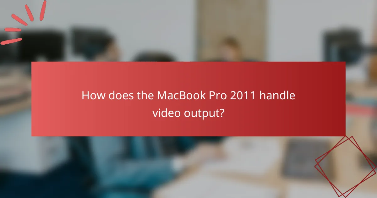How does the MacBook Pro 2011 handle video output?