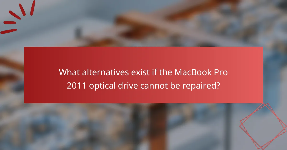 What alternatives exist if the MacBook Pro 2011 optical drive cannot be repaired?