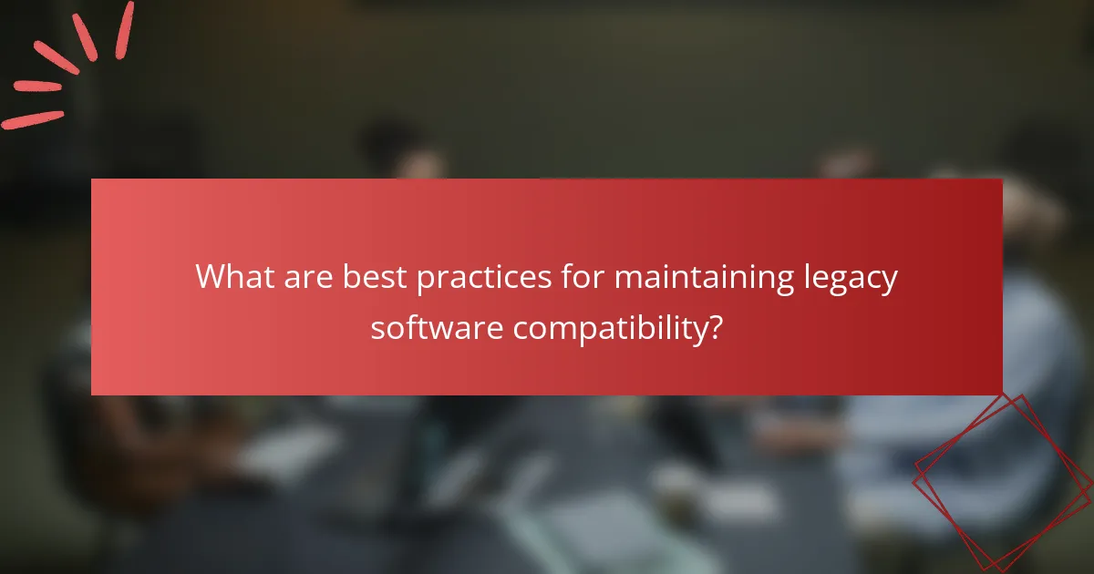 What are best practices for maintaining legacy software compatibility?