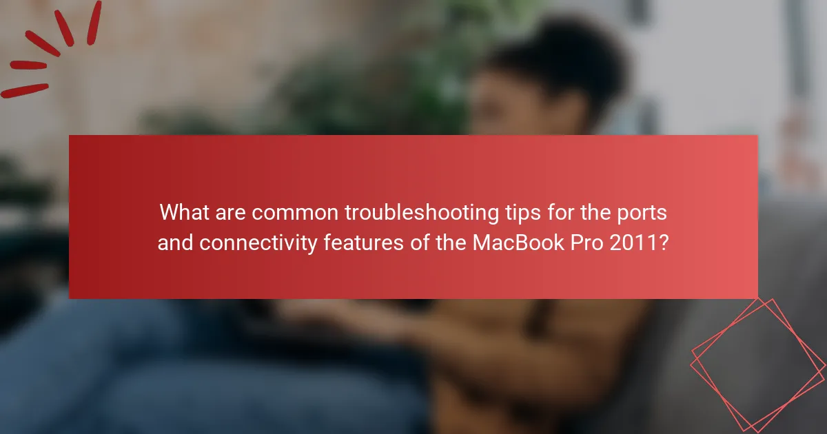 What are common troubleshooting tips for the ports and connectivity features of the MacBook Pro 2011?