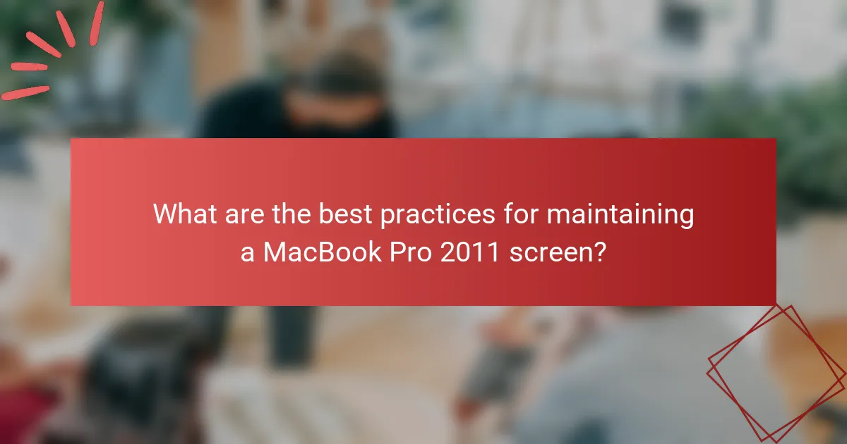 What are the best practices for maintaining a MacBook Pro 2011 screen?