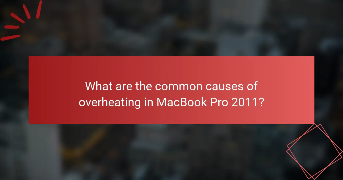 What are the common causes of overheating in MacBook Pro 2011?