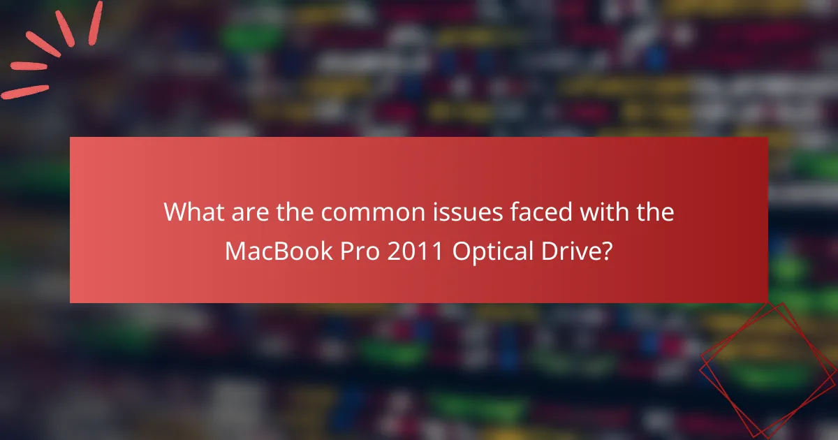 What are the common issues faced with the MacBook Pro 2011 Optical Drive?