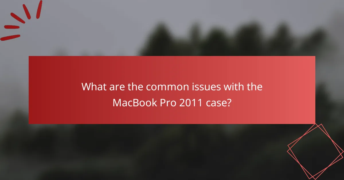 What are the common issues with the MacBook Pro 2011 case?