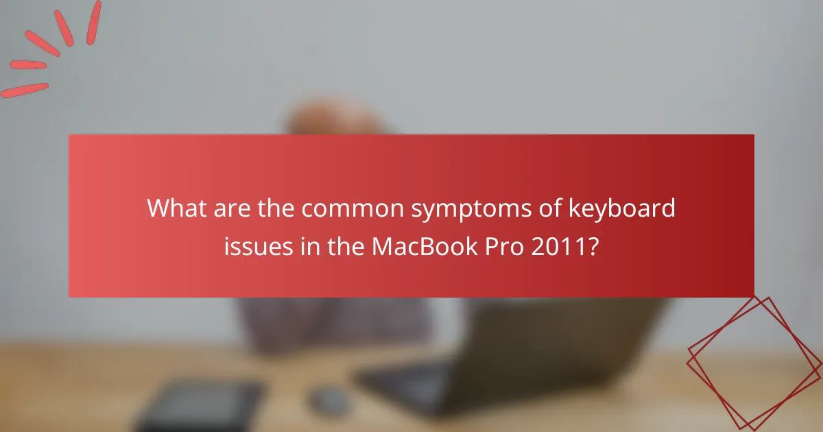 What are the common symptoms of keyboard issues in the MacBook Pro 2011?
