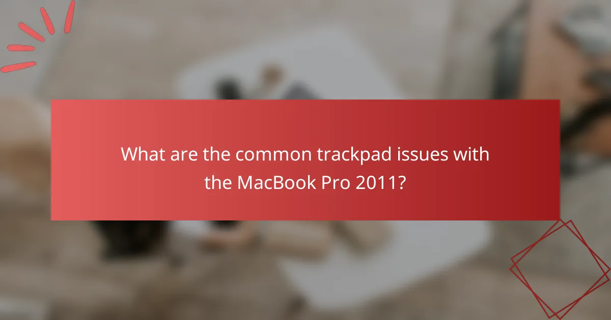 What are the common trackpad issues with the MacBook Pro 2011?