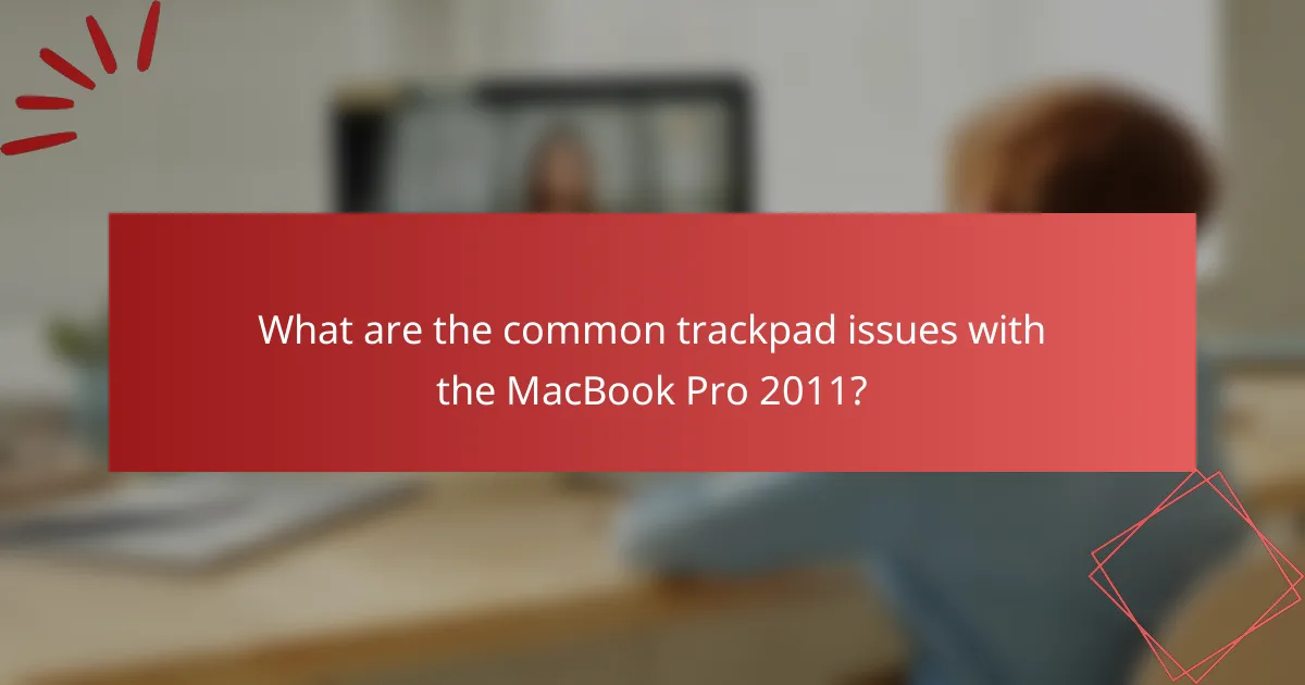 What are the common trackpad issues with the MacBook Pro 2011?