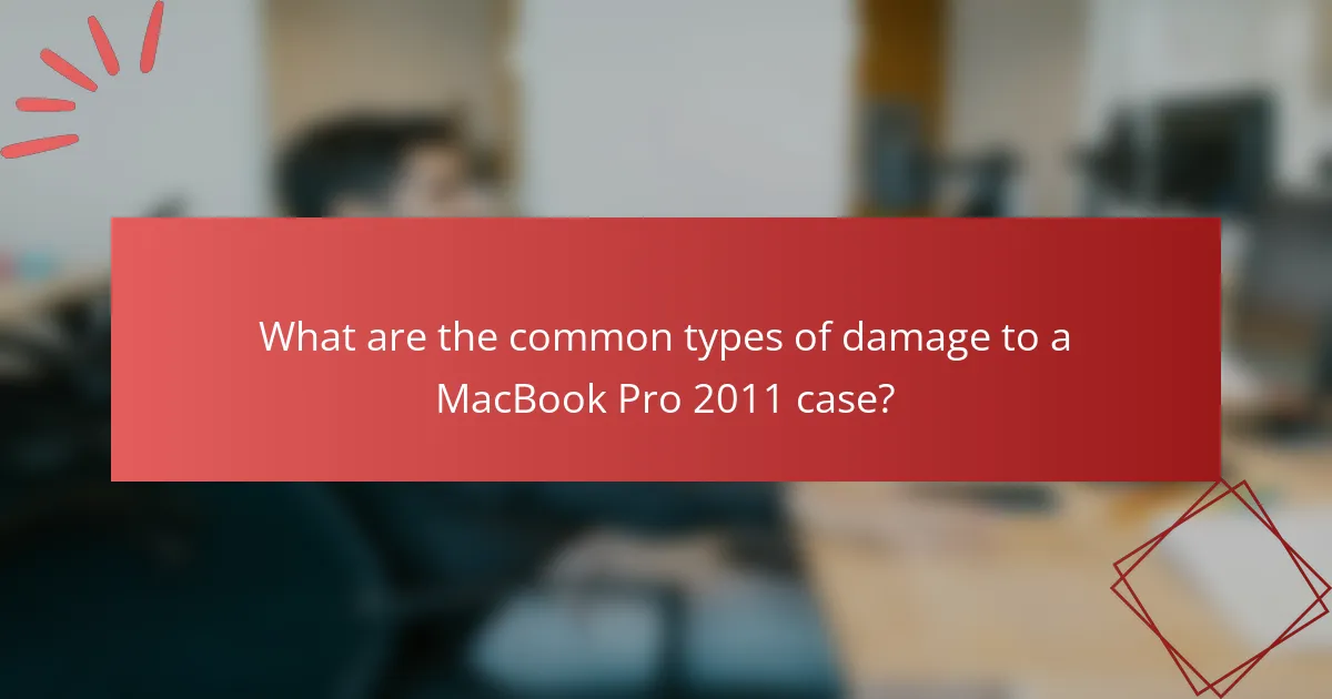 What are the common types of damage to a MacBook Pro 2011 case?