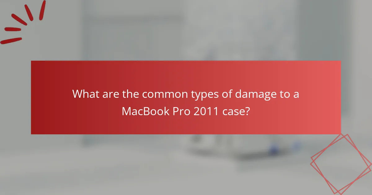 What are the common types of damage to a MacBook Pro 2011 case?