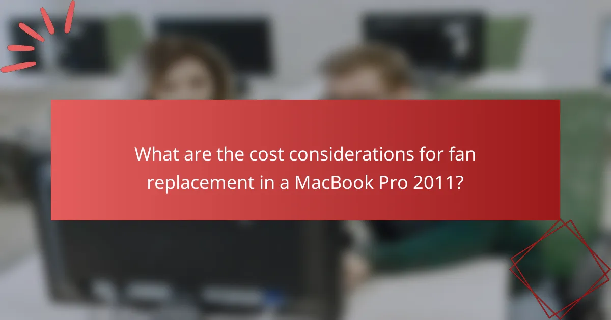 What are the cost considerations for fan replacement in a MacBook Pro 2011?
