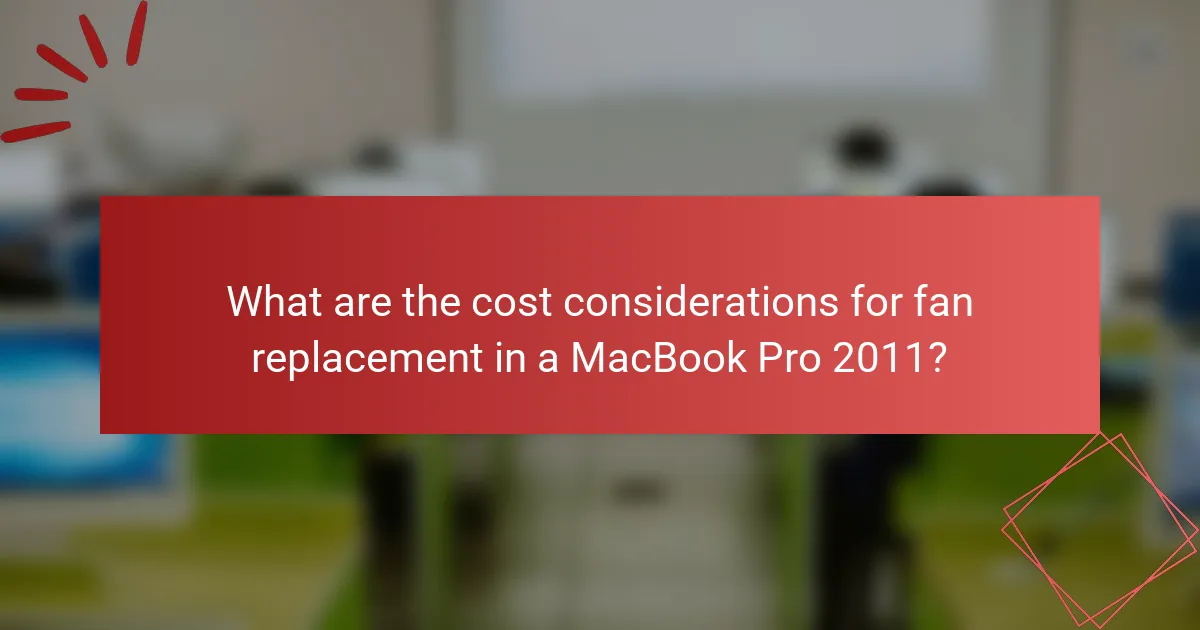 What are the cost considerations for fan replacement in a MacBook Pro 2011?