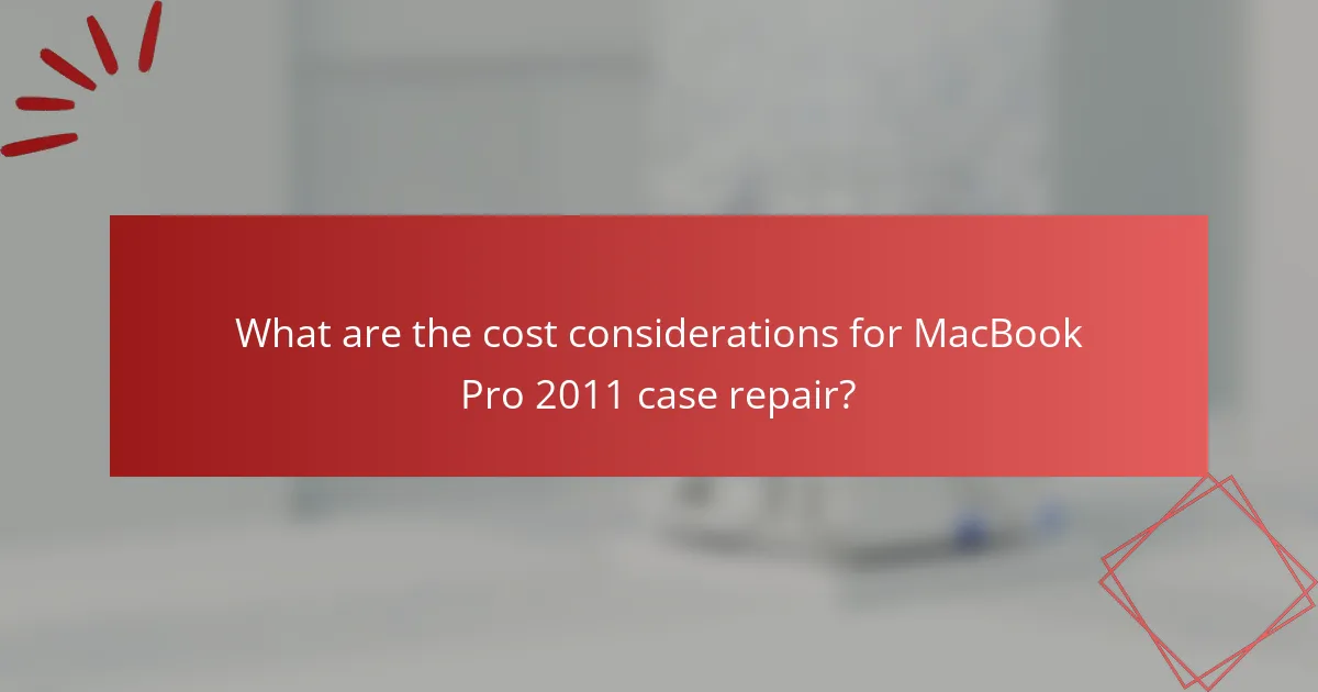 What are the cost considerations for MacBook Pro 2011 case repair?