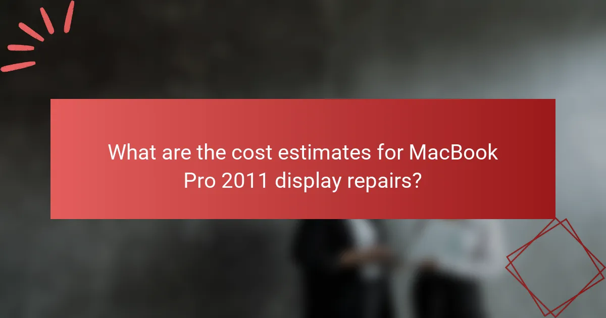 What are the cost estimates for MacBook Pro 2011 display repairs?
