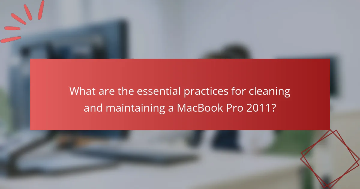 What are the essential practices for cleaning and maintaining a MacBook Pro 2011?