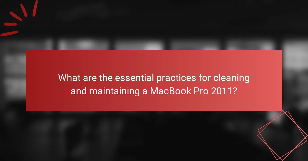 What are the essential practices for cleaning and maintaining a MacBook Pro 2011?