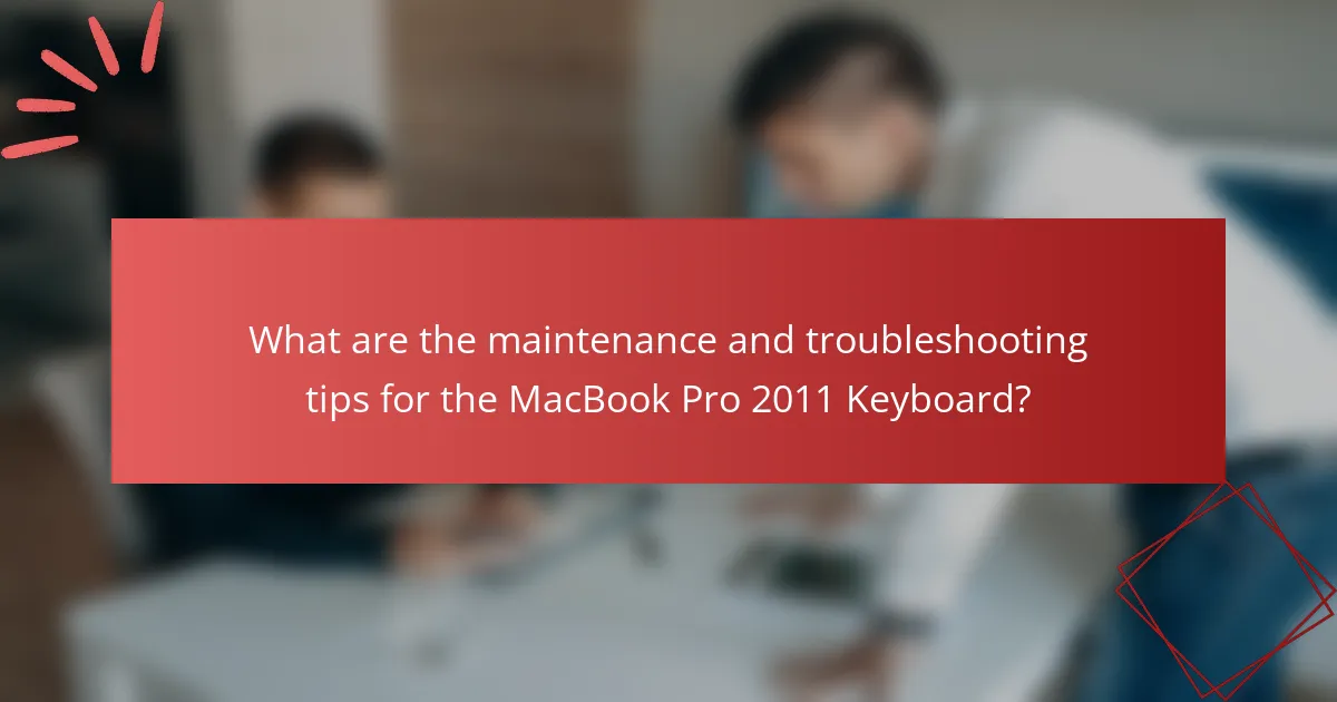 What are the maintenance and troubleshooting tips for the MacBook Pro 2011 Keyboard?