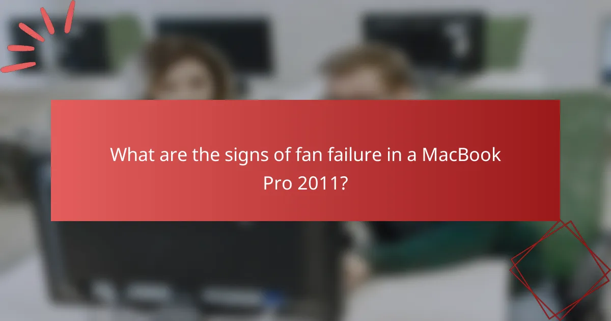 What are the signs of fan failure in a MacBook Pro 2011?