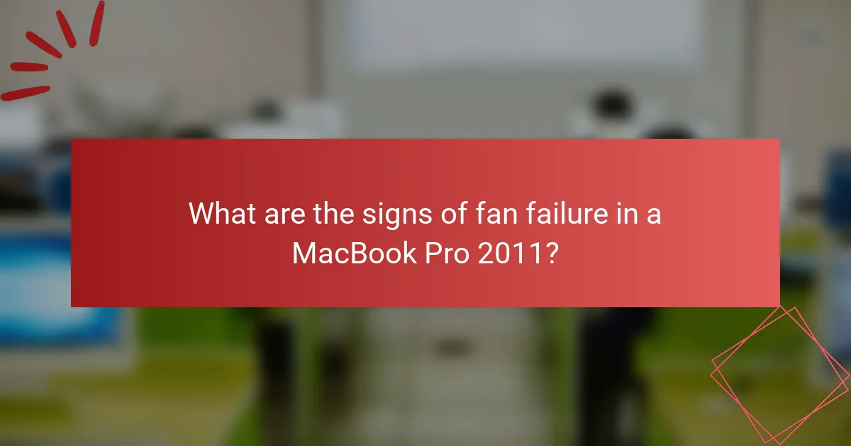 What are the signs of fan failure in a MacBook Pro 2011?