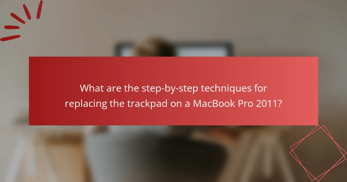 What are the step-by-step techniques for replacing the trackpad on a MacBook Pro 2011?