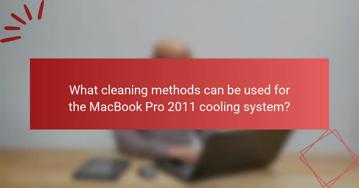 What cleaning methods can be used for the MacBook Pro 2011 cooling system?