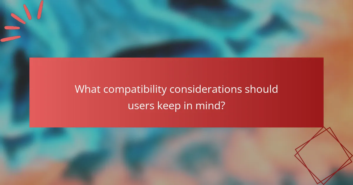 What compatibility considerations should users keep in mind?
