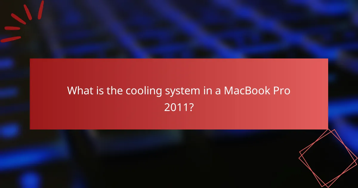 What is the cooling system in a MacBook Pro 2011?