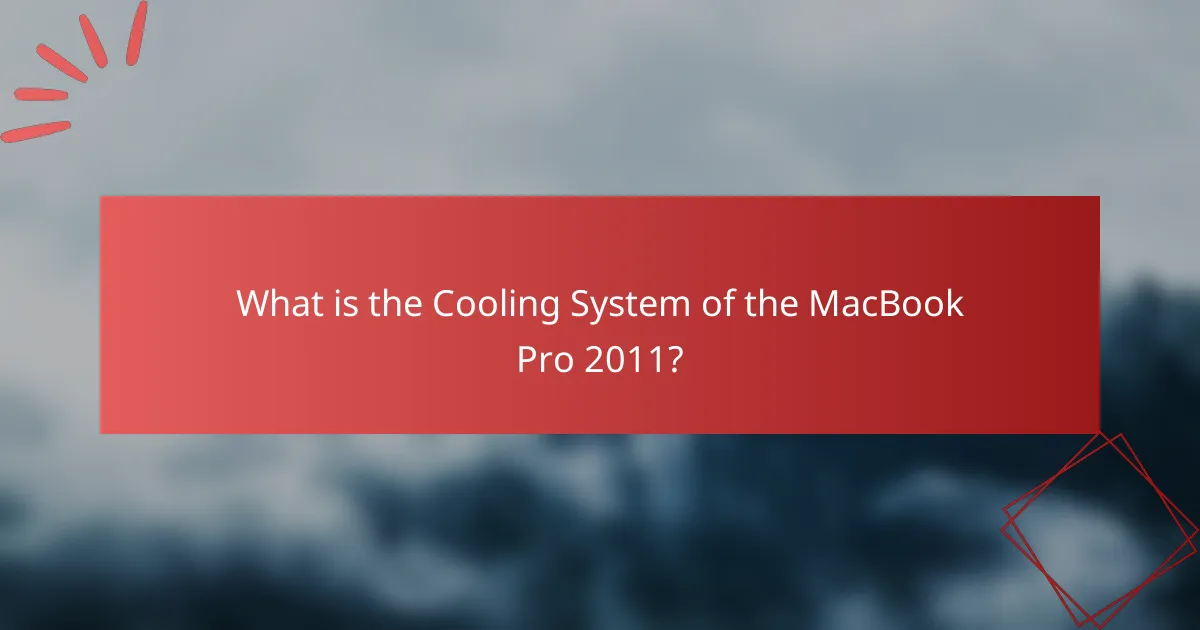 What is the Cooling System of the MacBook Pro 2011?