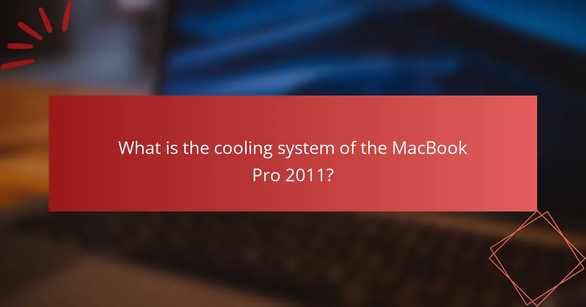 What is the cooling system of the MacBook Pro 2011?