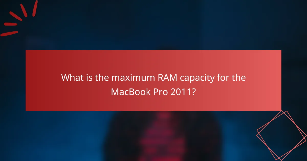 What is the maximum RAM capacity for the MacBook Pro 2011?