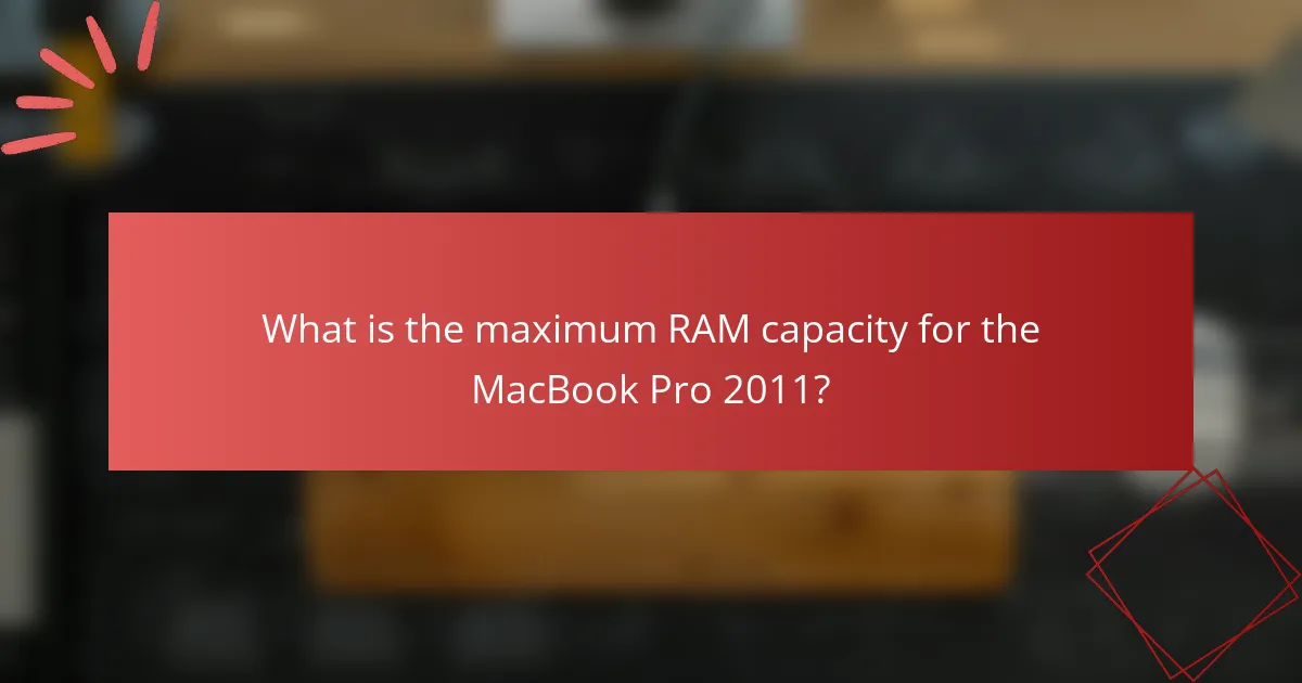 What is the maximum RAM capacity for the MacBook Pro 2011?