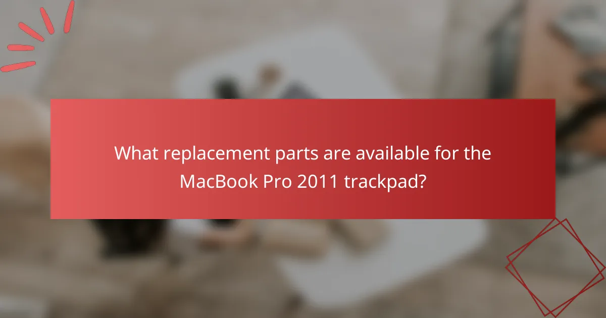 What replacement parts are available for the MacBook Pro 2011 trackpad?