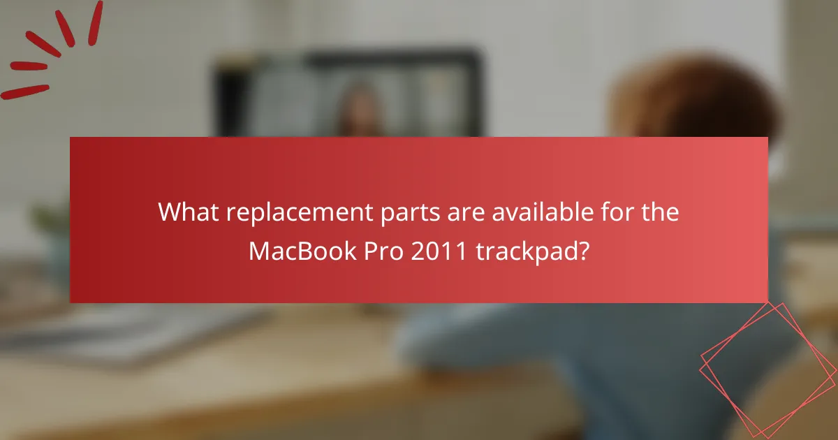 What replacement parts are available for the MacBook Pro 2011 trackpad?