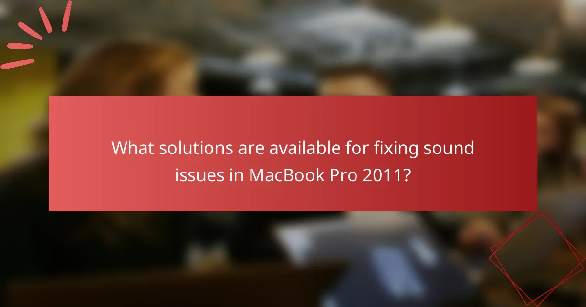 What solutions are available for fixing sound issues in MacBook Pro 2011?