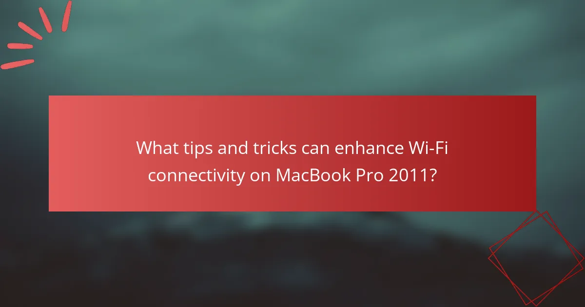 What tips and tricks can enhance Wi-Fi connectivity on MacBook Pro 2011?