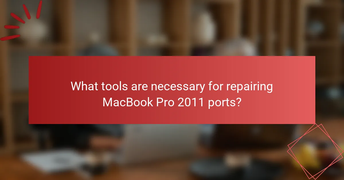 What tools are necessary for repairing MacBook Pro 2011 ports?