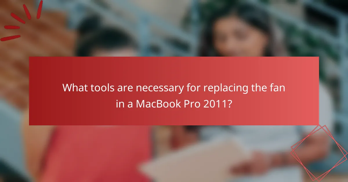 What tools are necessary for replacing the fan in a MacBook Pro 2011?