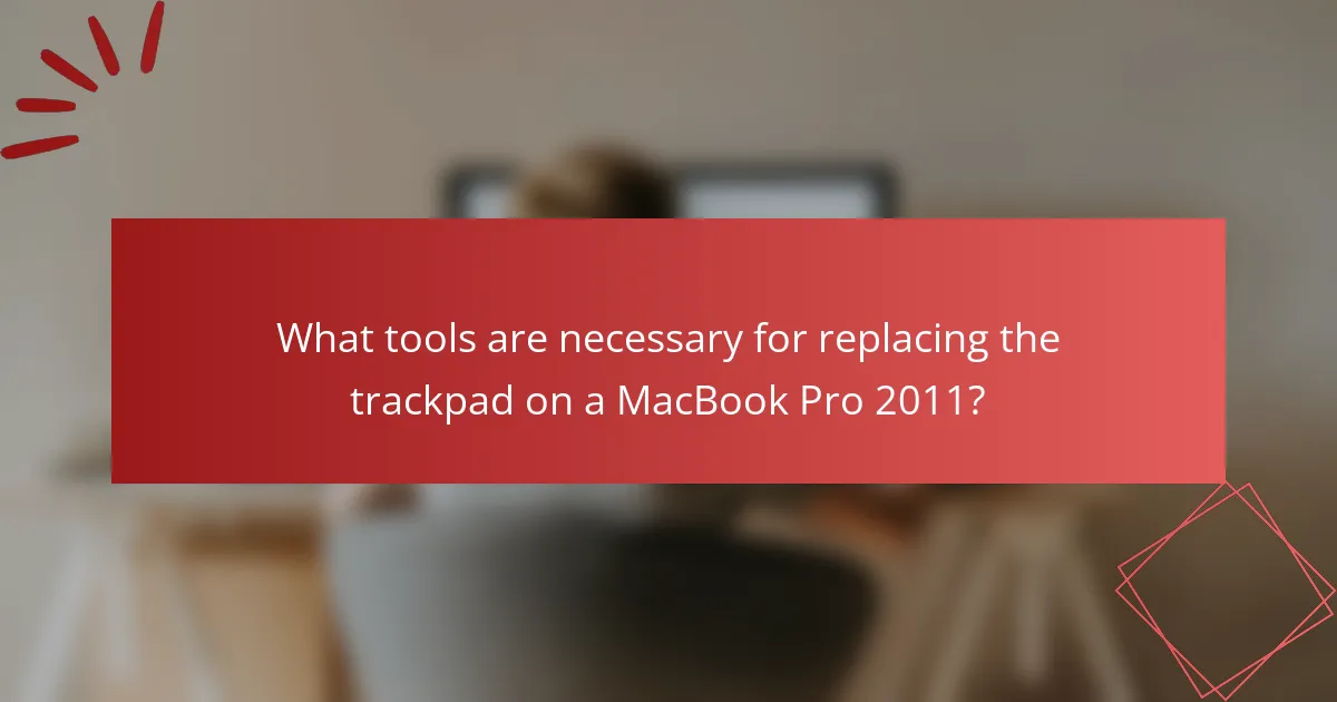 What tools are necessary for replacing the trackpad on a MacBook Pro 2011?