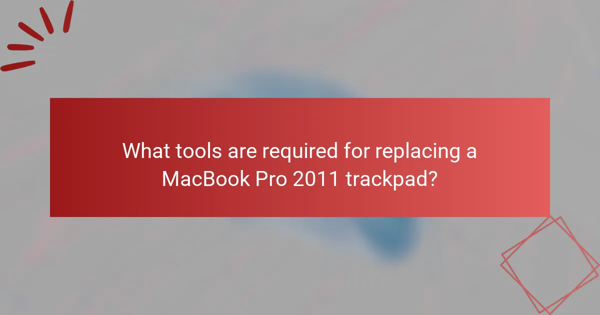What tools are required for replacing a MacBook Pro 2011 trackpad?